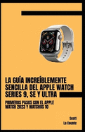 La Gua Increblemente Sencilla Del Apple Watch Series 9, Se Y Ultra: Primeros Pasos Con El Apple Watch 2023 Y watchOS 10