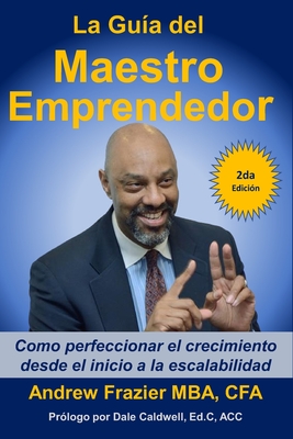 La Gu?a del Maestro Emprendedor: Como perfeccionar el crecimiento desde el inicio a la escalabilidad - Cohen, Barry (Editor), and Larrier, John (Editor), and Robinson, Steven (Illustrator)