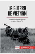 La guerra de Vietnam: Un trgico conflicto fratricida en plena Guerra Fra