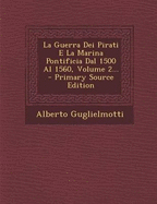 La Guerra Dei Pirati E La Marina Pontificia Dal 1500 Al 1560, Volume 2... - Primary Source Edition - Guglielmotti, Alberto