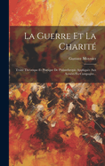 La Guerre Et La Charite: Traite Theorique Et Pratique de Philanthropie Appliquee Aux Armees En Campagne...