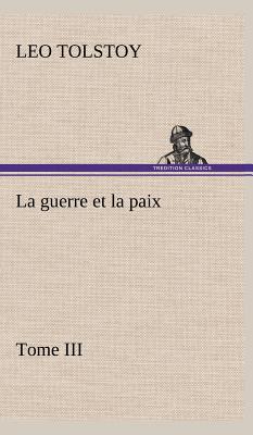 La guerre et la paix, Tome III - Tolstoy, Graf Leo