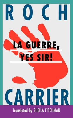 La Guerre, Yes Sir! - Carrier, Roch, and Fischman, Sheila, PH D (Translated by)