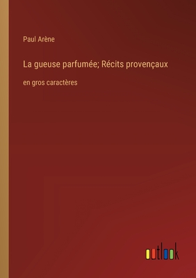 La gueuse parfum?e; R?cits proven?aux: en gros caract?res - Ar?ne, Paul