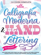 La Guida Completa alla Calligrafia Moderna & Hand Lettering per Principianti: Una guida passo dopo passo e un libro di esercizi con teoria, tecniche, pagine di pratica e progetti per imparare l'arte del lettering