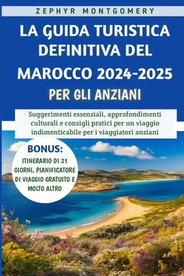 La Guida Turistica Definitiva Del Marocco 2024-2025 Per Gli Anziani: Suggerimenti essenziali, approfondimenti culturali e consigli pratici per un viaggio indimenticabile per i viaggiatori anziani - Montgomery, Zephyr