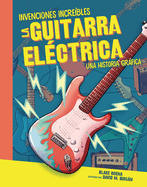 La Guitarra Elctrica (the Electric Guitar): Una Historia Grfica (a Graphic History)