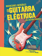 La Guitarra El?ctrica (the Electric Guitar): Una Historia Grfica (a Graphic History)