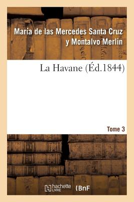 La Havane. Tome 3 - Merlin, Mar?a de Las Mercedes Santa Cruz Y Montalvo