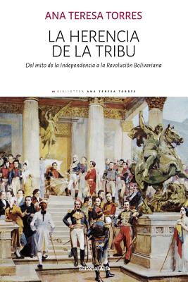 La Herencia de la Tribu: del Mito de la Independencia a la Revoluci?n Bolivariana - Torres, Ana Teresa