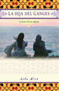 La Hija del Ganges (Daughter of the Ganges): La Historia de Una Adopcin (a Memoir)