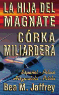 La Hija del Magnate - C?rka Miliardera - Edici?n Biling?e - Lado a Lado - Espaol - Polaco: Wydanie Dwujezyczne - Hiszpanski - Polski - Po Hiszpansku i Po Polsku