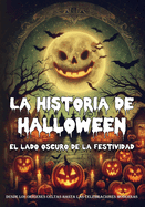 La historia de Halloween: el lado oscuro de la festividad: desde los or?genes celtas hasta las celebraciones modernas: La historia de una festividad global que cuenta la historia de las tradiciones de Halloween en todo el mundo