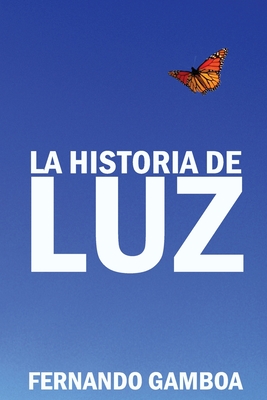 La Historia de Luz: Basada En Hechos Reales. - Gonzalez, Fernando Gamboa