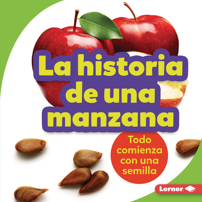 La Historia de Una Manzana (the Story of an Apple): Todo Comienza Con Una Semilla (It Starts with a Seed) - Taus-Bolstad, Stacy