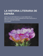 La Historia Literaria de Espaa: Art?culos Referentes ? Lo Que Debe Ser La Biblioteca de Autores Espaoles Publicados En La Revista Contemporanea (Classic Reprint)