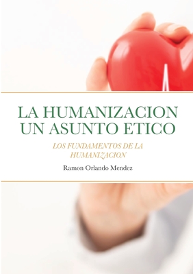 La Humanizacion Un Asunto Etico: Los Fundamentos de la Humanizaci?n - Mendez, Ramon Orlando