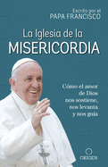 La Iglesia de la Misericordia / The Church of Mercy: Cmo El Amor de Dios Nos Sostiene, Nos Levanta Y Nos Gua