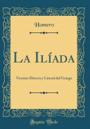 La Il?ada: Versi?n Directa Y Literal del Griego (Classic Reprint)