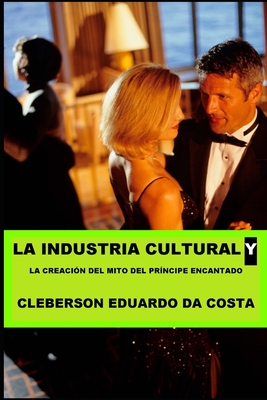 La Industria Cultural y La Creacion del Mito de Principe Encantado - Da Costa, Cleberson Eduardo