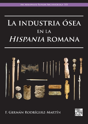 La Industria Osea En La Hispania Romana - Rodriguez-Martin, F German