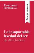 La insoportable levedad del ser de Milan Kundera (Gu?a de lectura): Resumen y anlisis completo