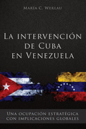 La intervenci?n de Cuba en Venezuela: Una ocupaci?n estrat?gica con implicaciones globales