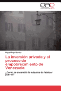 La Inversion Privada y El Proceso de Empobrecimiento de Venezuela