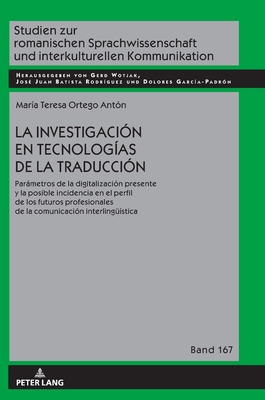 La investigaci?n en tecnolog?as de la traducci?n: Parmetros de la digitalizaci?n presente y la posible incidencia en el perfil de los futuros profesionales de la comunicaci?n interlingue?stica - Wotjak, Gerd, and Ortego Ant?n, Teresa