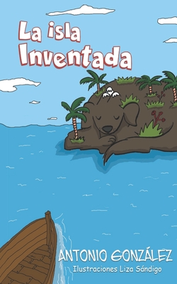 La isla Inventada - Sndigo, Liza (Illustrator), and Gonzlez, Antonio