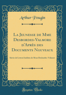 La Jeunesse de Mme Desbordes-Valmore D'Apres Des Documents Nouveaux: Suivie de Lettres Inedites de Mme Desbordes-Valmore (Classic Reprint)