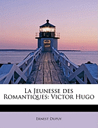 La Jeunesse Des Romantiques: Victor Hugo