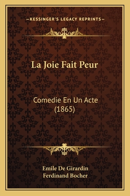 La Joie Fait Peur: Comedie En Un Acte (1865) - Girardin, Emile De, and Bocher, Ferdinand