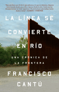 La L?nea Se Convierte En R?o. Una Cr?nica de la Frontera: The Line Becomes a River: Dispatches from the Border