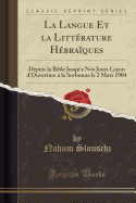 La Langue Et La Littrature Hbraques: Depuis La Bible Jusqu'a Nos Jours Leon d'Ouverture  La Sorbonne Le 2 Mars 1904 (Classic Reprint)