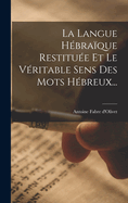 La Langue Hebraique Restituee Et Le Veritable Sens Des Mots Hebreux...