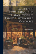 La Legende Chevaleresque de Tristan Et Iseult, Essai de Litterature Comparee