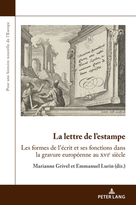 La lettre de l'estampe: Les formes de l'crit et ses fonctions dans la gravure europenne au xvie sicle - Grivel, Marianne (Editor), and Lurin, Emmanuel (Editor)