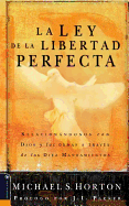 La Ley de la Libertad Perfecta: Relacionandonos Con Dios y los Demas A Traves de los Diez Mandamientos