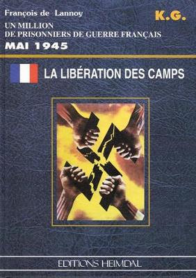 La Liberation Des Camps Mai 1945: Un Million de Prisonniers de Gruerre Franais - De Lannoy, Francois