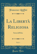 La Libert Religiosa, Vol. 1: Storia Dell'idea (Classic Reprint)