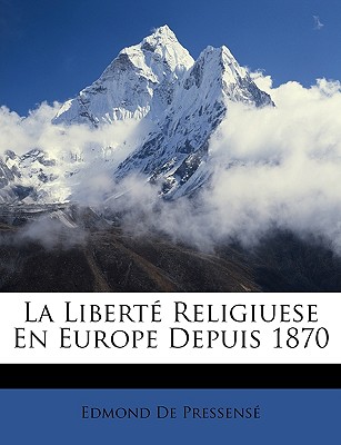 La Libert? Religiuese En Europe Depuis 1870 - de Pressens?, Edmond