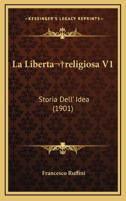 La Liberta Religiosa V1: Storia Dell' Idea (1901) - Ruffini, Francesco