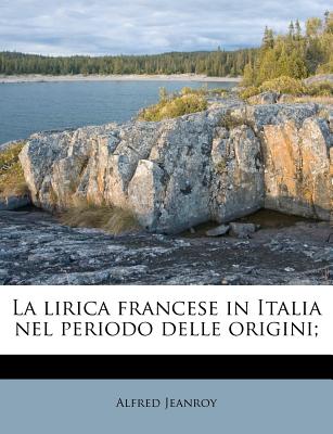 La Lirica Francese in Italia Nel Periodo Delle Origini - Jeanroy, Alfred