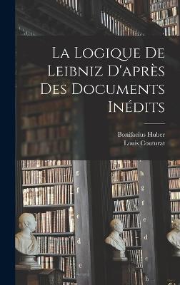 La Logique De Leibniz D'aprs Des Documents Indits - Couturat, Louis, and Huber, Bonifacius