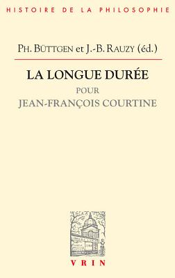 La Longue Duree: Pour Jean-Francois Courtine - Buttgen, Philippe (Contributions by), and Rauzy, Jean-Baptiste (Contributions by), and Benoist, Jocelyn (Contributions by)