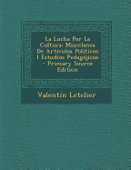 La Lucha Por La Cultura: Miscelanea De Art?culos Pol?ticos I Estudios Pedag?jicos