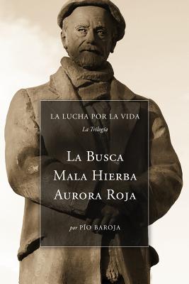 La Lucha Por La Vida (La Trilogia): La Busca, Mala Hierba, Aurora Roja - Baroja, Pio