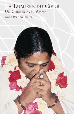 La Lumire du coeur - Dreier, Anna Prabha, and Amma, and Amritanandamayi, Sri Mata