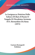 La Lusignacca; Dottrina Dello Schiavo Di Bari; Il Passio O Vangelo Di Nicodemo; Sermone Di S. Bernardino Da Siena (1872)